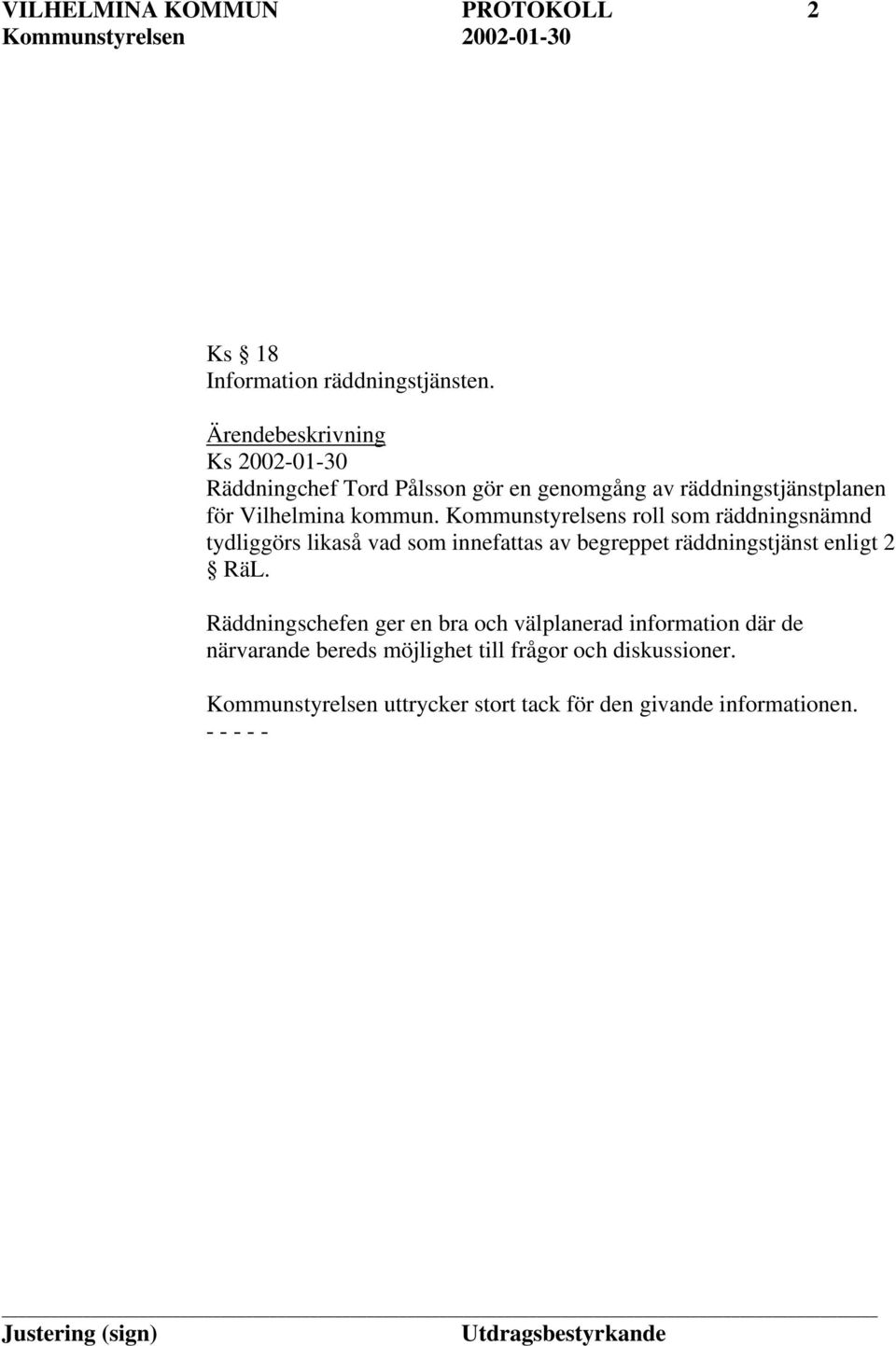 Kommunstyrelsens roll som räddningsnämnd tydliggörs likaså vad som innefattas av begreppet räddningstjänst enligt 2 RäL.