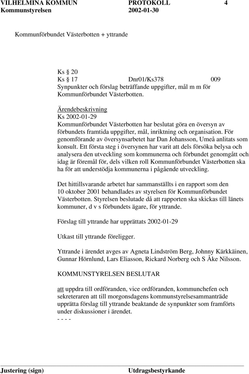 För genomförande av översynsarbetet har Dan Johansson, Umeå anlitats som konsult.