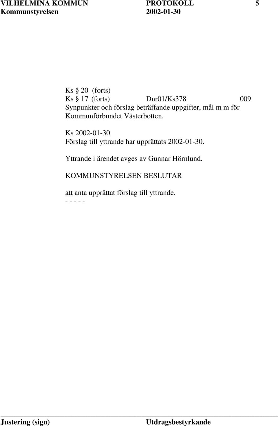Ks 2002-01-30 Förslag till yttrande har upprättats 2002-01-30.