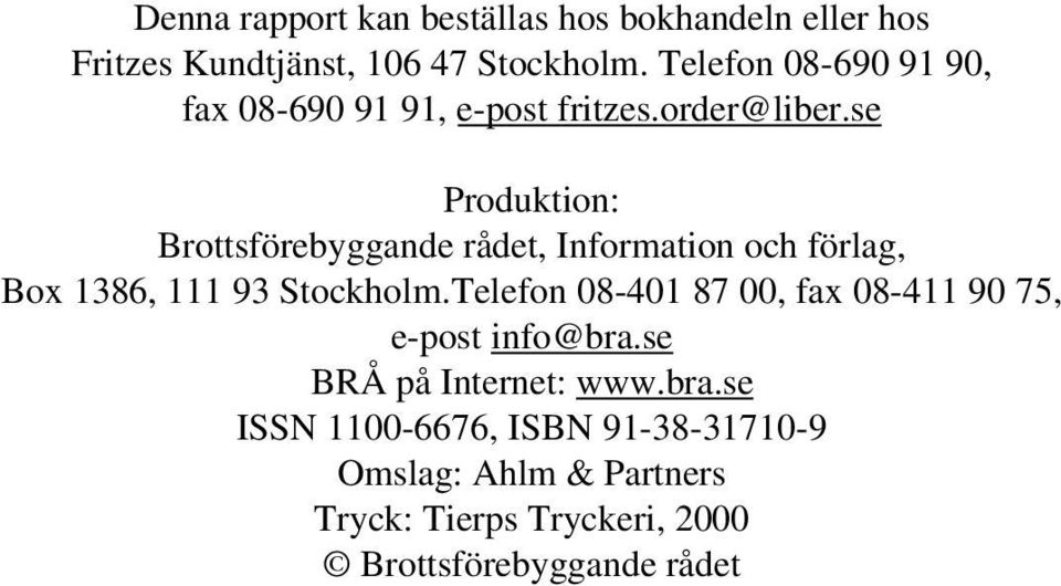 se Produktion: Brottsförebyggande rådet, Information och förlag, Box 1386, 111 93 Stockholm.