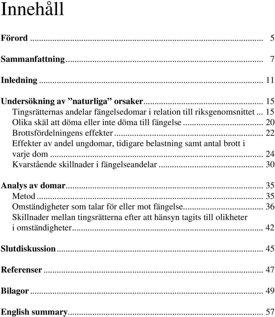 .. 20 Brottsfördelningens effekter... 22 Effekter av andel ungdomar, tidigare belastning samt antal brott i varje dom... 24 Kvarstående skillnader i fängelseandelar.