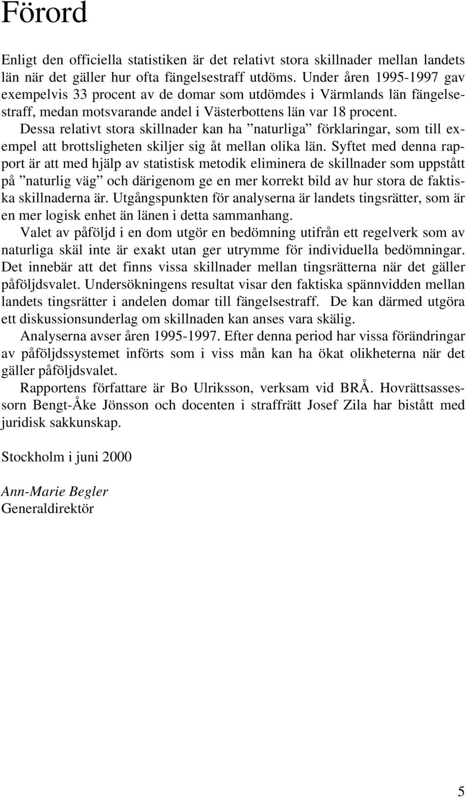 Dessa relativt stora skillnader kan ha naturliga förklaringar, som till exempel att brottsligheten skiljer sig åt mellan olika län.