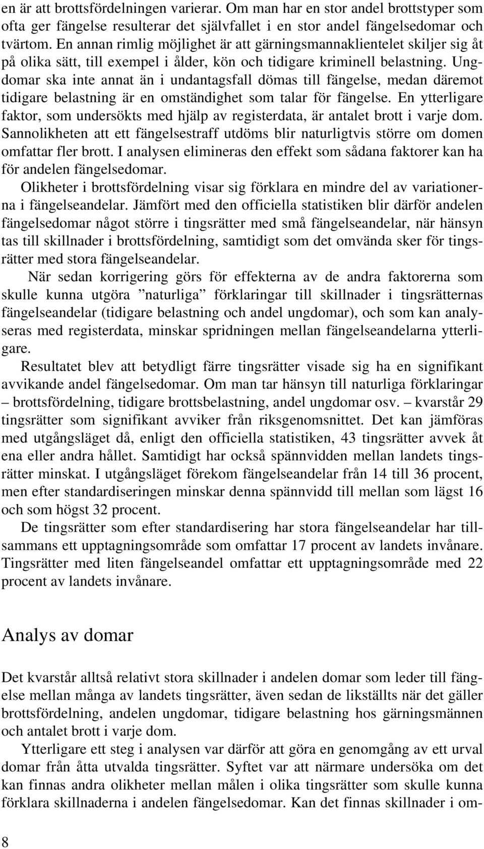 Ungdomar ska inte annat än i undantagsfall dömas till fängelse, medan däremot tidigare belastning är en omständighet som talar för fängelse.