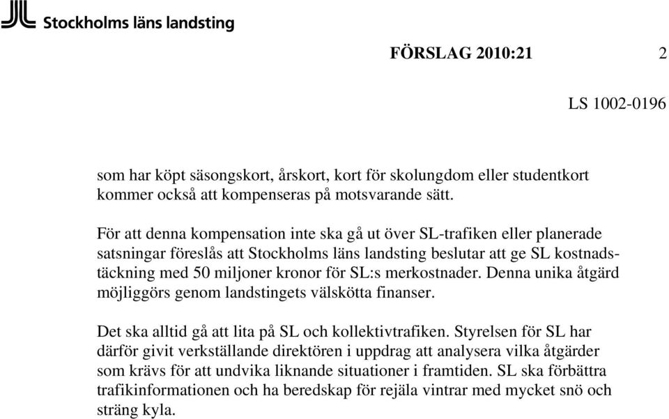 för SL:s merkostnader. Denna unika åtgärd möjliggörs genom landstingets välskötta finanser. Det ska alltid gå att lita på SL och kollektivtrafiken.