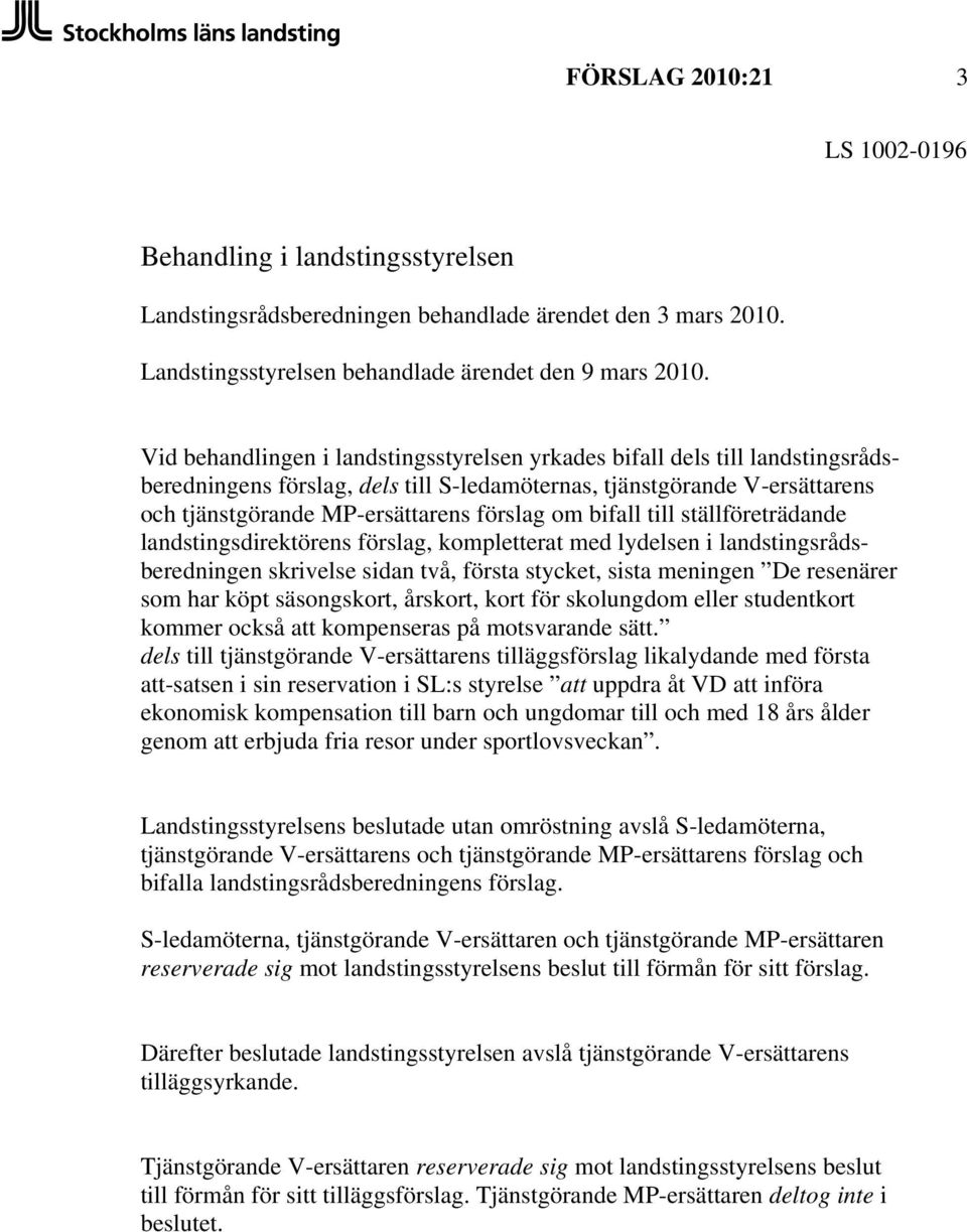 bifall till ställföreträdande landstingsdirektörens förslag, kompletterat med lydelsen i landstingsrådsberedningen skrivelse sidan två, första stycket, sista meningen De resenärer som har köpt