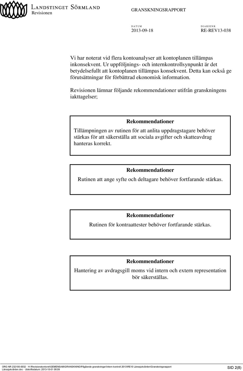 lämnar följande rekommendationer utifrån granskningens iakttagelser; Rekommendationer Tillämpningen av rutinen för att anlita uppdragstagare behöver stärkas för att säkerställa att sociala