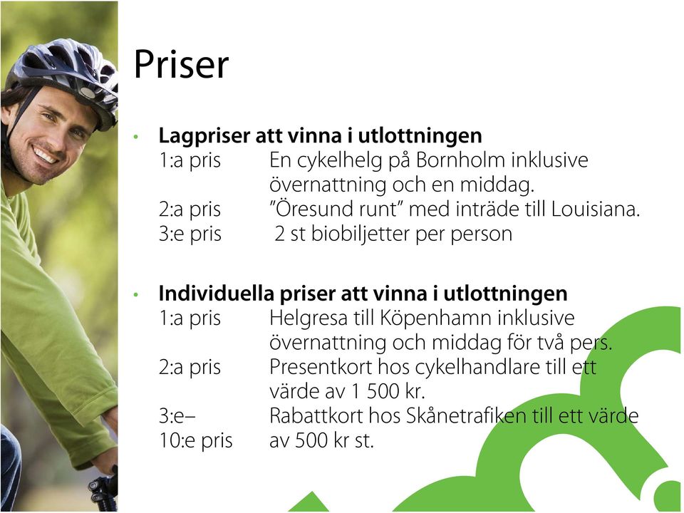 3:e pris 2 st biobiljetter per person Individuella priser att vinna i utlottningen 1:a pris Helgresa till Köpenhamn