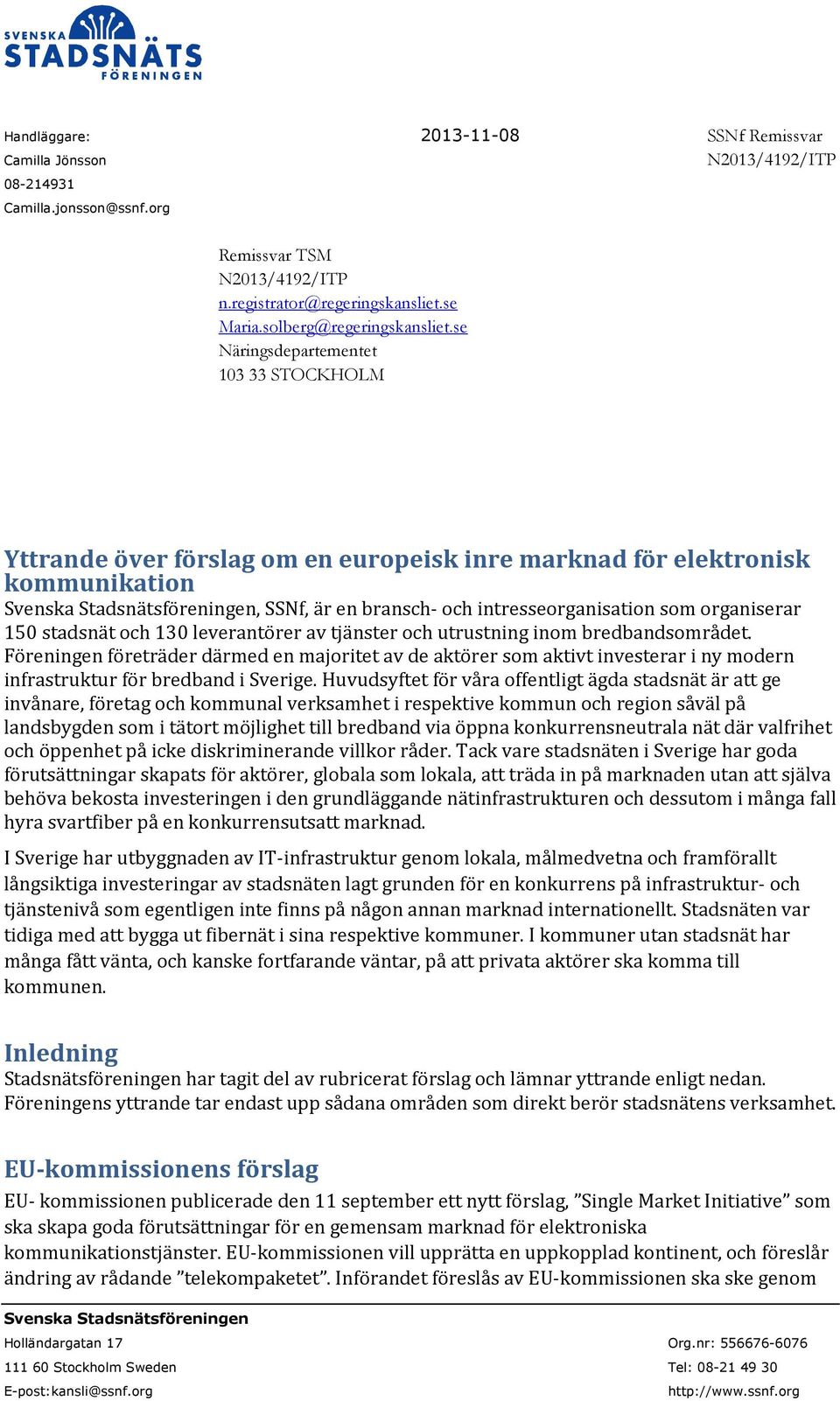 se Näringsdepartementet 103 33 STOCKHOLM Yttrande över förslag om en europeisk inre marknad för elektronisk kommunikation Svenska Stadsnätsföreningen, SSNf, är en bransch- och intresseorganisation