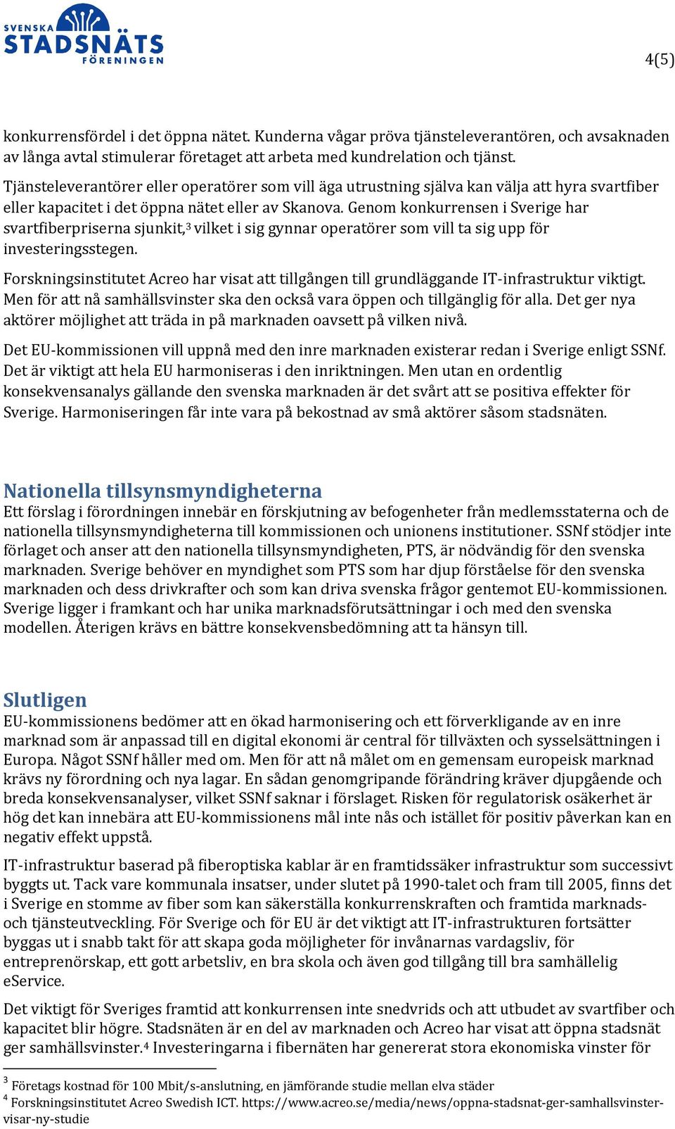 Genom konkurrensen i Sverige har svartfiberpriserna sjunkit, 3 vilket i sig gynnar operatörer som vill ta sig upp för investeringsstegen.