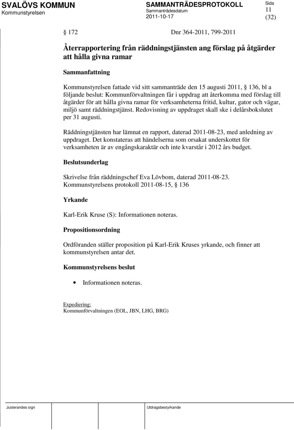 Redovisning av uppdraget skall ske i delårsbokslutet per 31 augusti. Räddningstjänsten har lämnat en rapport, daterad 2011-08-23, med anledning av uppdraget.