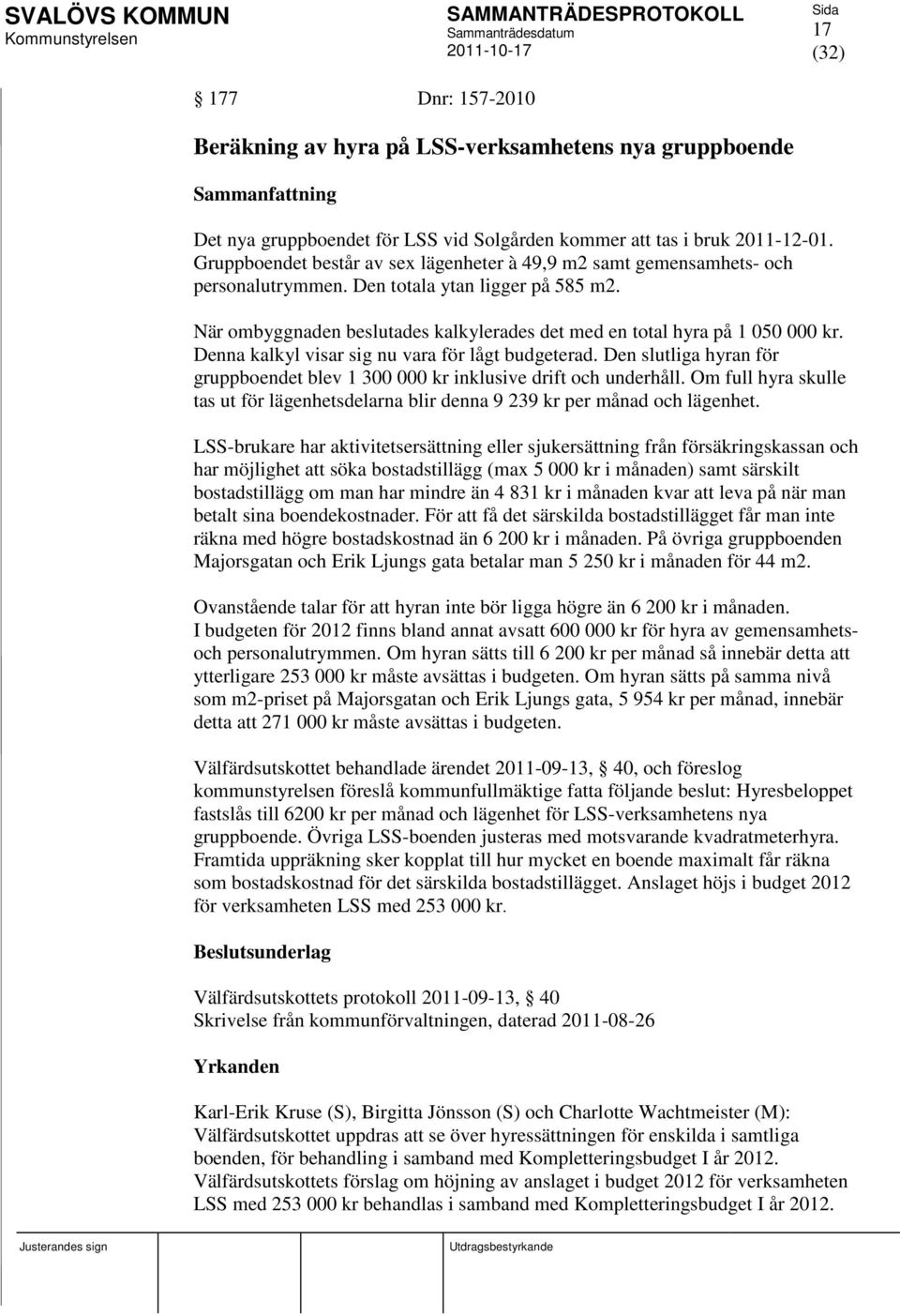 När ombyggnaden beslutades kalkylerades det med en total hyra på 1 050 000 kr. Denna kalkyl visar sig nu vara för lågt budgeterad.