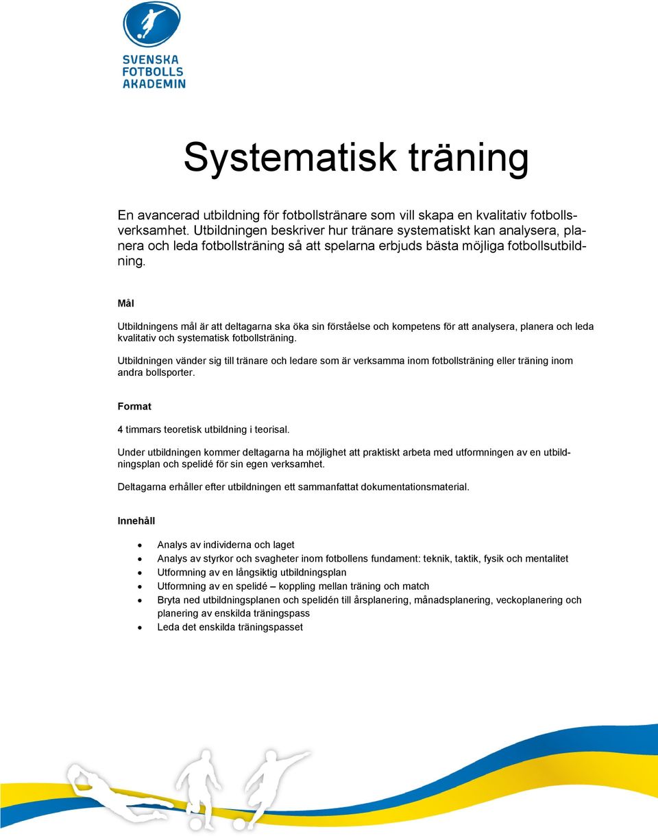 Utbildningens mål är att deltagarna ska öka sin förståelse och kompetens för att analysera, planera och leda kvalitativ och systematisk fotbollsträning.