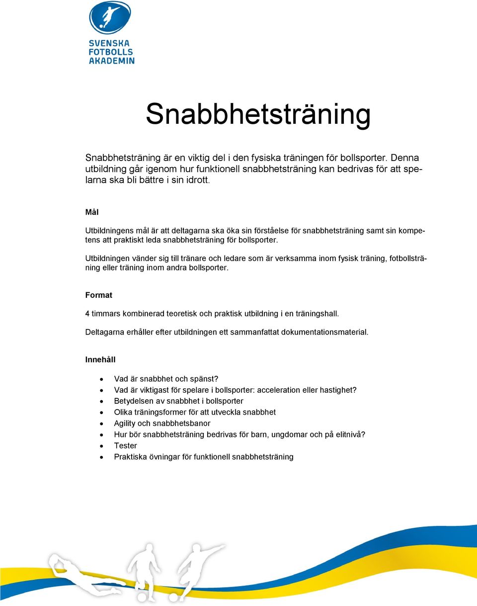 Utbildningens mål är att deltagarna ska öka sin förståelse för snabbhetsträning samt sin kompetens att praktiskt leda snabbhetsträning för bollsporter.