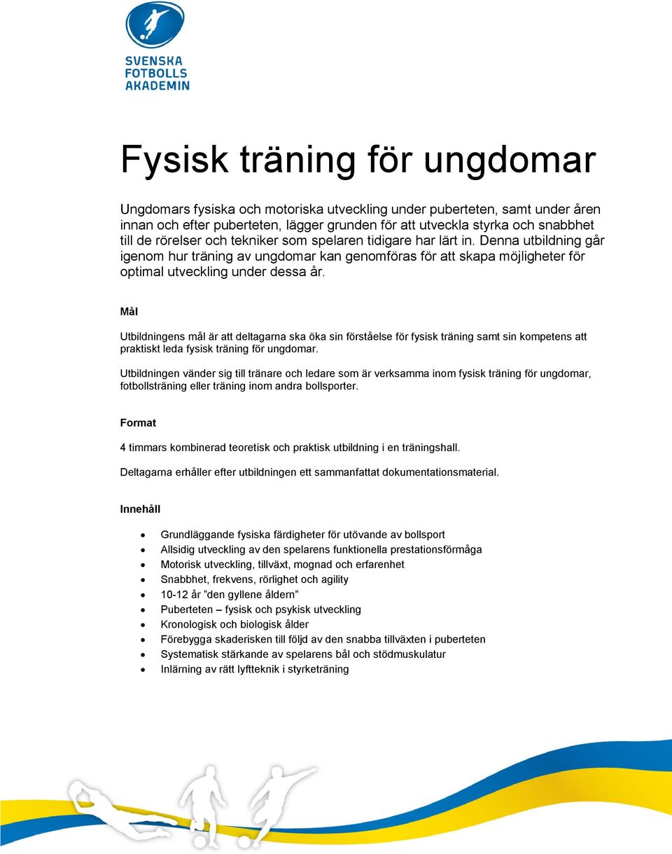 Utbildningens mål är att deltagarna ska öka sin förståelse för fysisk träning samt sin kompetens att praktiskt leda fysisk träning för ungdomar.