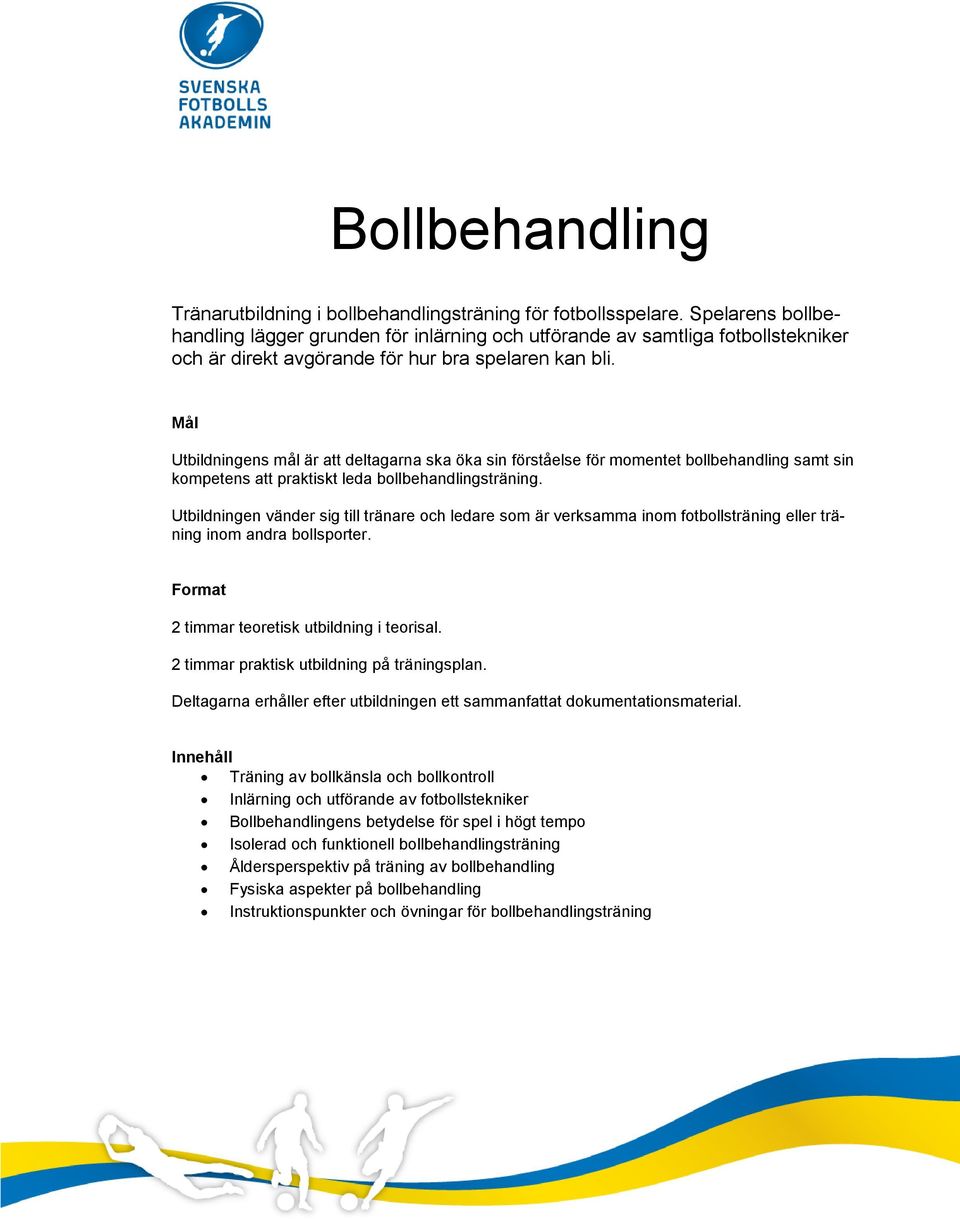 Utbildningens mål är att deltagarna ska öka sin förståelse för momentet bollbehandling samt sin kompetens att praktiskt leda bollbehandlingsträning.