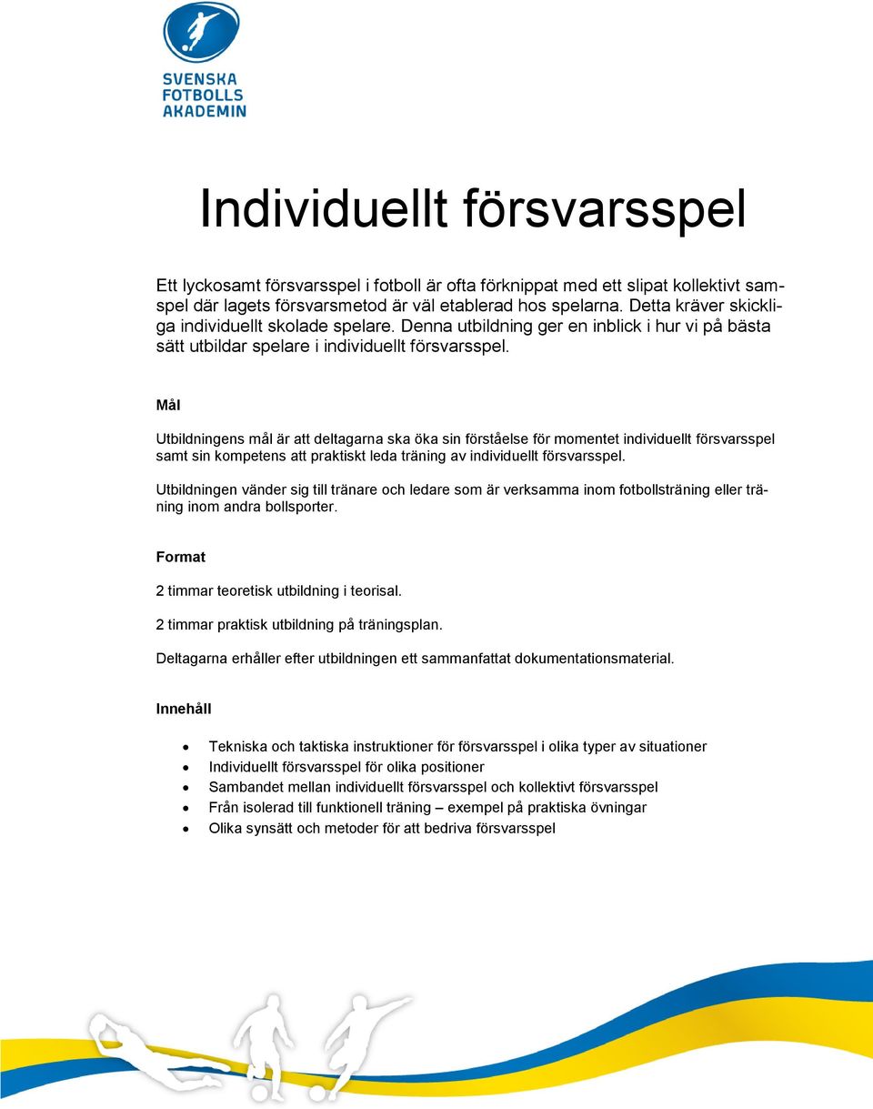 Utbildningens mål är att deltagarna ska öka sin förståelse för momentet individuellt försvarsspel samt sin kompetens att praktiskt leda träning av individuellt försvarsspel.