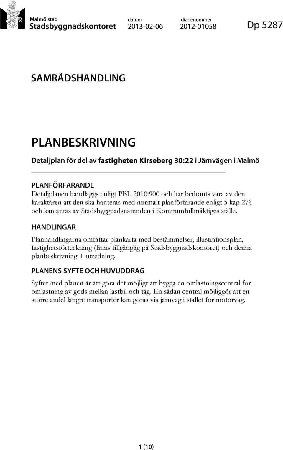 HANDLINGAR Planhandlingarna omfattar plankarta med bestämmelser, illustrationsplan, fastighetsförteckning (finns tillgänglig på Stadsbyggnadskontoret) och denna planbeskrivning + utredning.