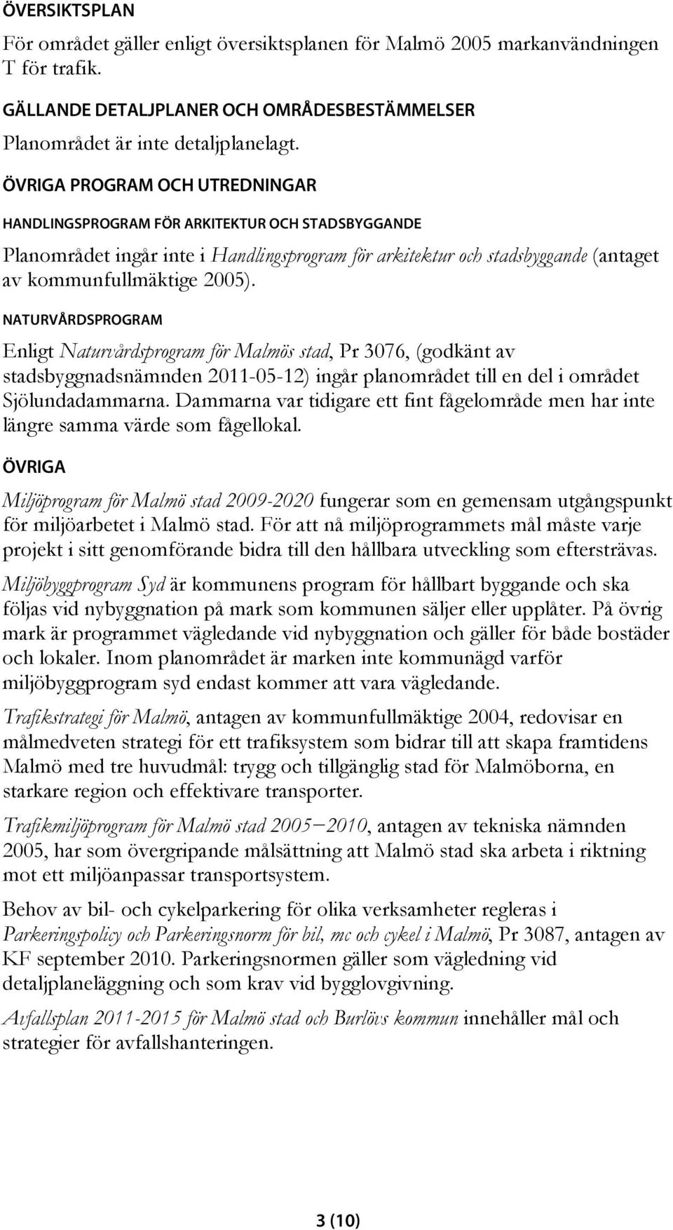 NATURVÅRDSPROGRAM Enligt Naturvårdsprogram för Malmös stad, Pr 3076, (godkänt av stadsbyggnadsnämnden 2011-05-12) ingår planområdet till en del i området Sjölundadammarna.