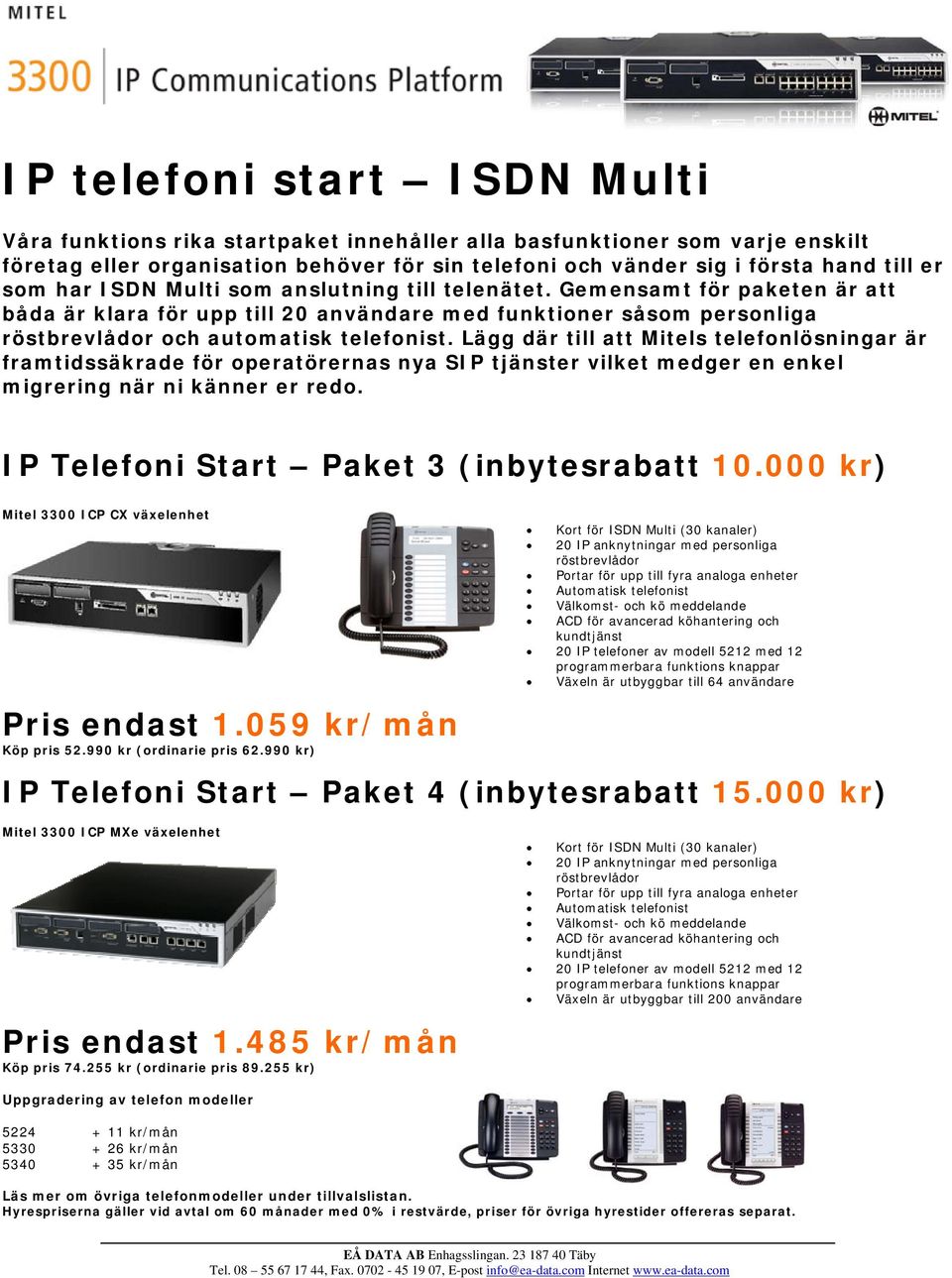 Lägg där till att Mitels telefonlösningar är framtidssäkrade för operatörernas nya SIP tjänster vilket medger en enkel migrering när ni känner er redo. IP Telefoni Start Paket 3 (inbytesrabatt 10.