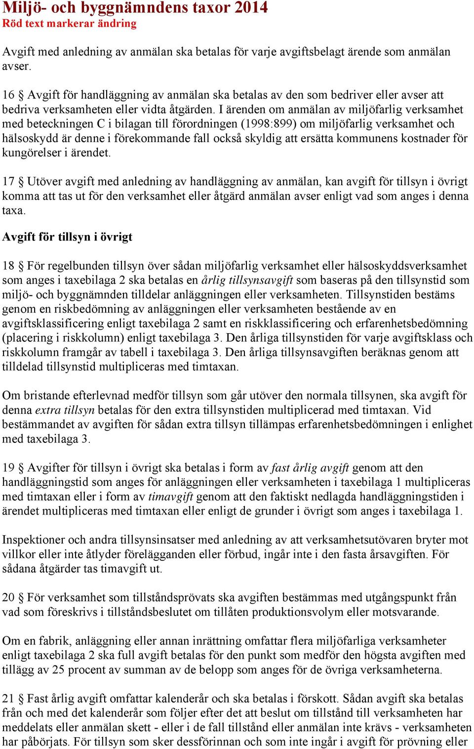 I ärenden om anmälan av miljöfarlig verksamhet med beteckningen C i bilagan till förordningen (1998:899) om miljöfarlig verksamhet och hälsoskydd är denne i förekommande fall också skyldig att