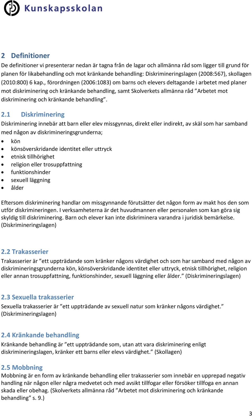 , förordningen (2006:1083) om barns och elevers deltagande i arbetet med planer mot diskriminering och kränkande behandling, samt Skolverkets allmänna råd Arbetet mot diskriminering och kränkande