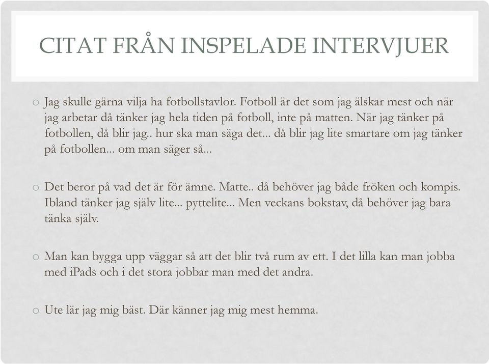 .. då blir jag lite smartare om jag tänker på fotbollen... om man säger så... o Det beror på vad det är för ämne. Matte.. då behöver jag både fröken och kompis.