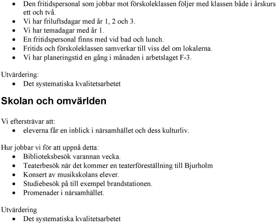 Vi har planeringstid en gång i månaden i arbetslaget F-3. Skolan och omvärlden eleverna får en inblick i närsamhället och dess kulturliv.