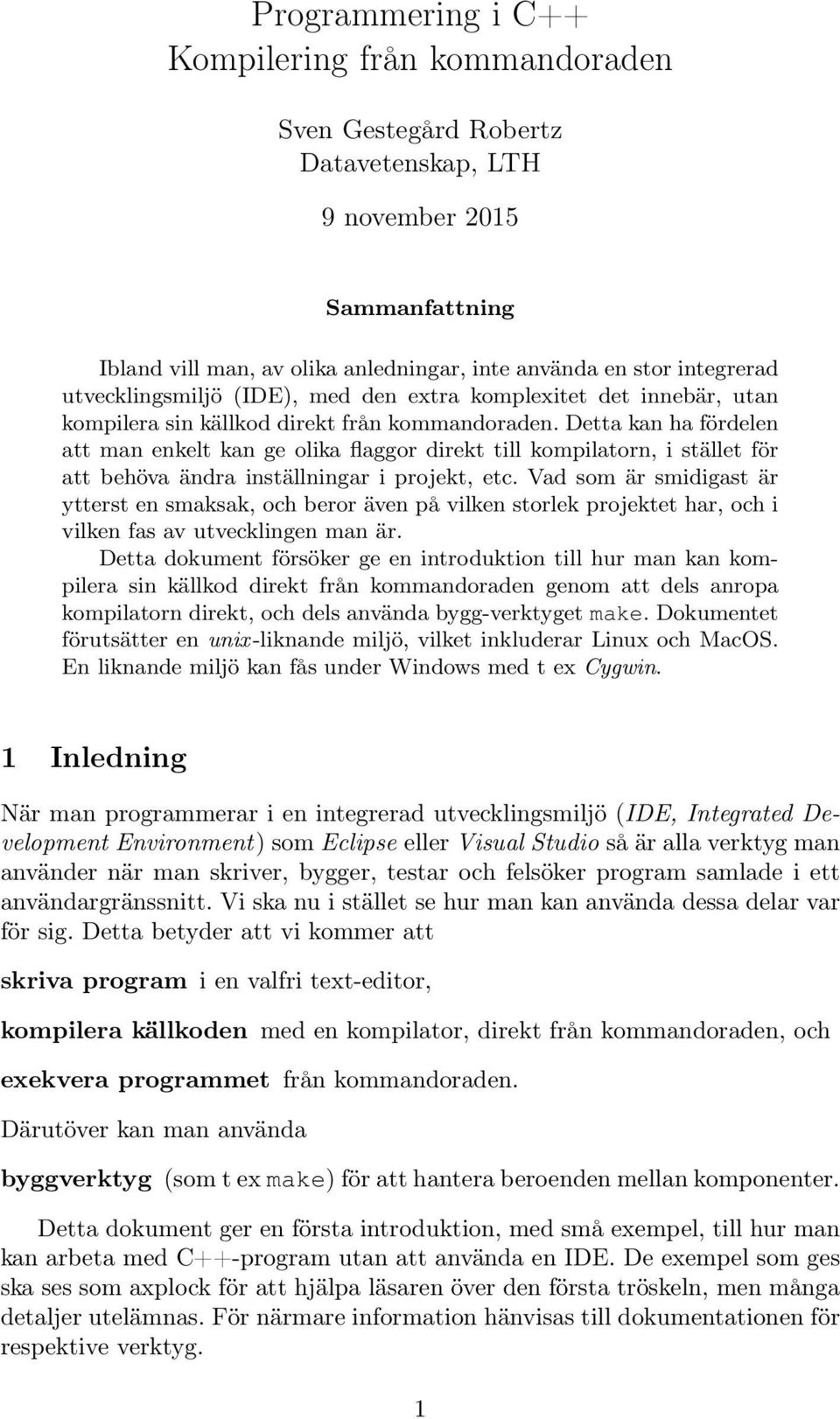 Detta kan ha fördelen att man enkelt kan ge olika flaggor direkt till kompilatorn, i stället för att behöva ändra inställningar i projekt, etc.