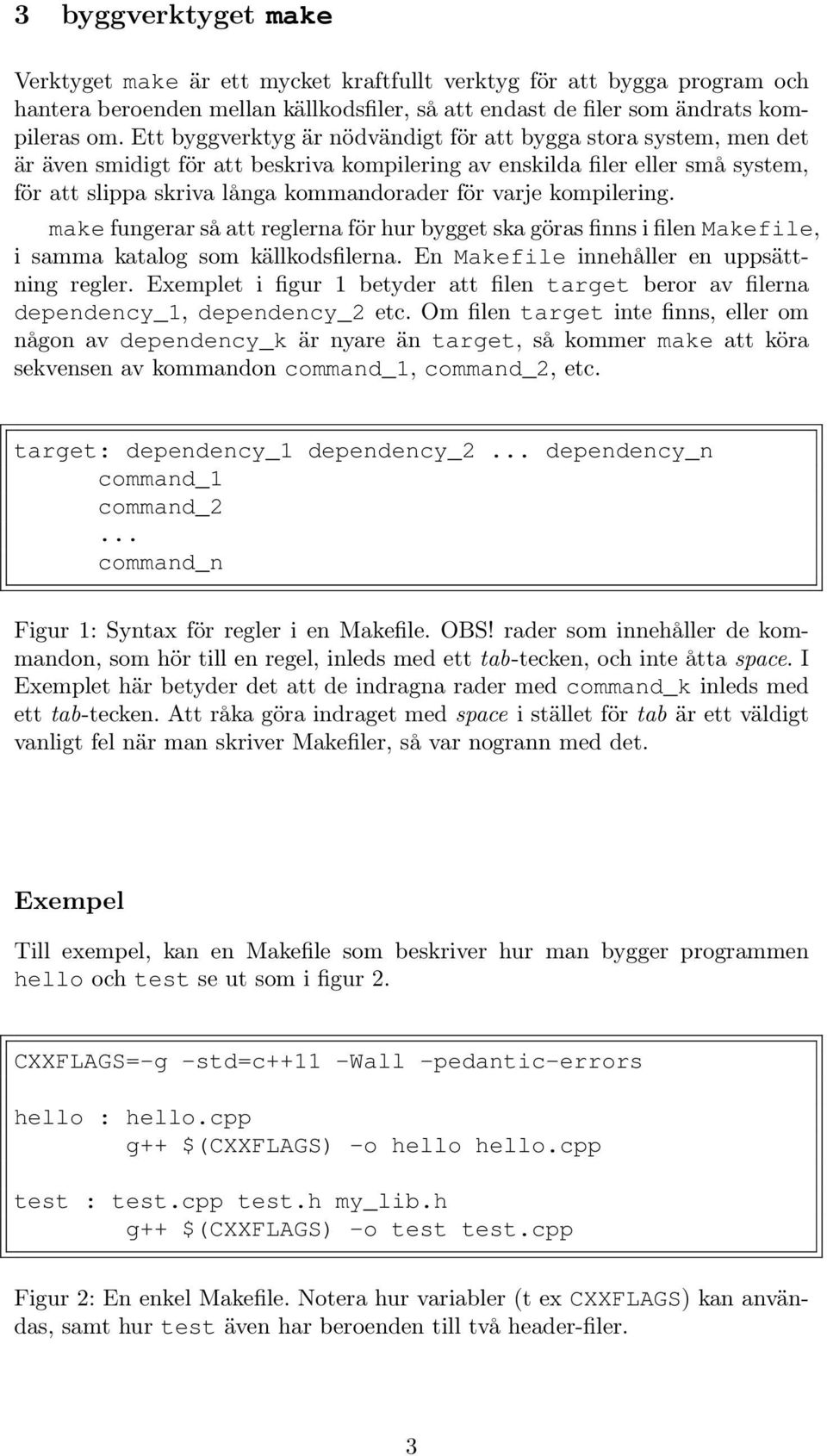 kompilering. make fungerar så att reglerna för hur bygget ska göras finns i filen Makefile, i samma katalog som källkodsfilerna. En Makefile innehåller en uppsättning regler.