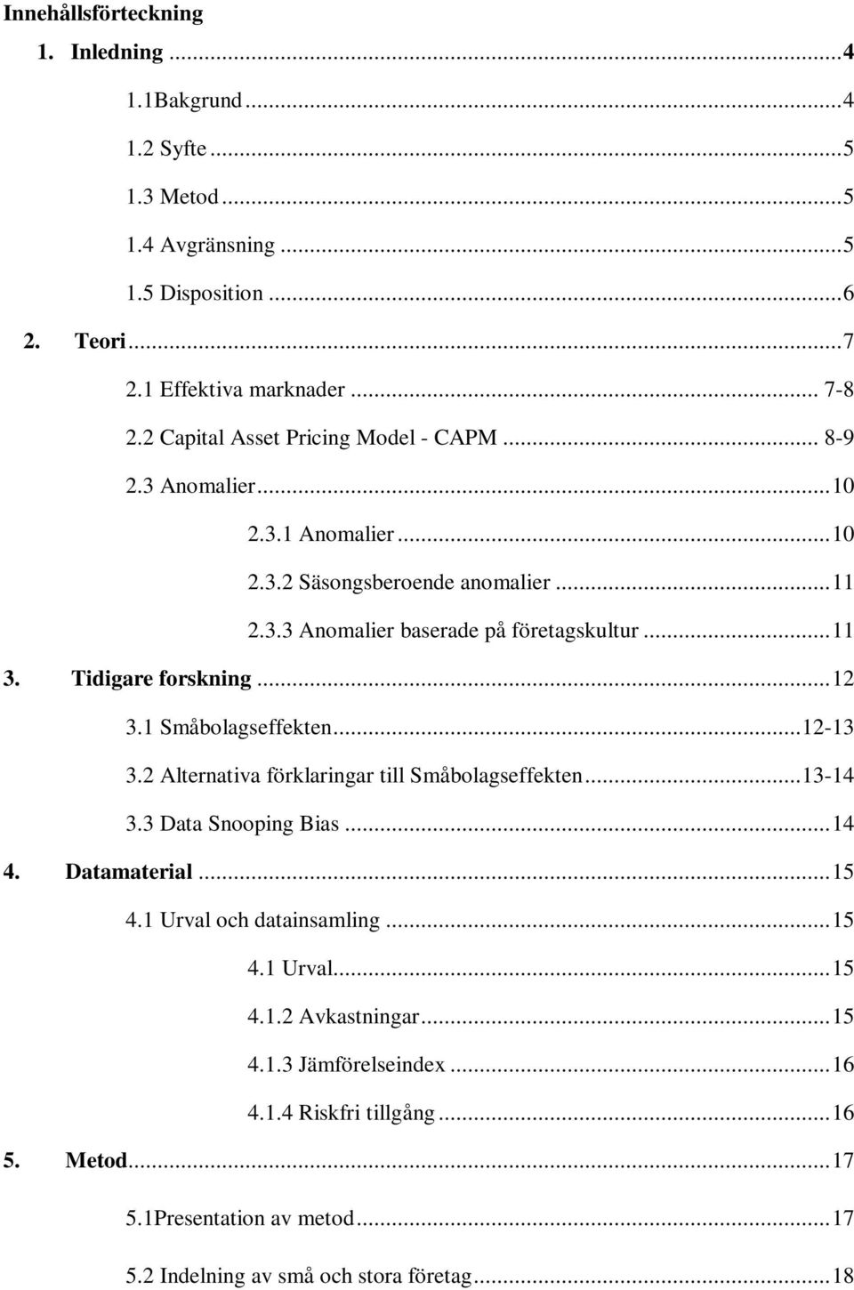 Tidigare forskning... 12 3.1 Småbolagseffekten... 12-13 3.2 Alternativa förklaringar till Småbolagseffekten... 13-14 3.3 Data Snooping Bias... 14 4. Datamaterial... 15 4.