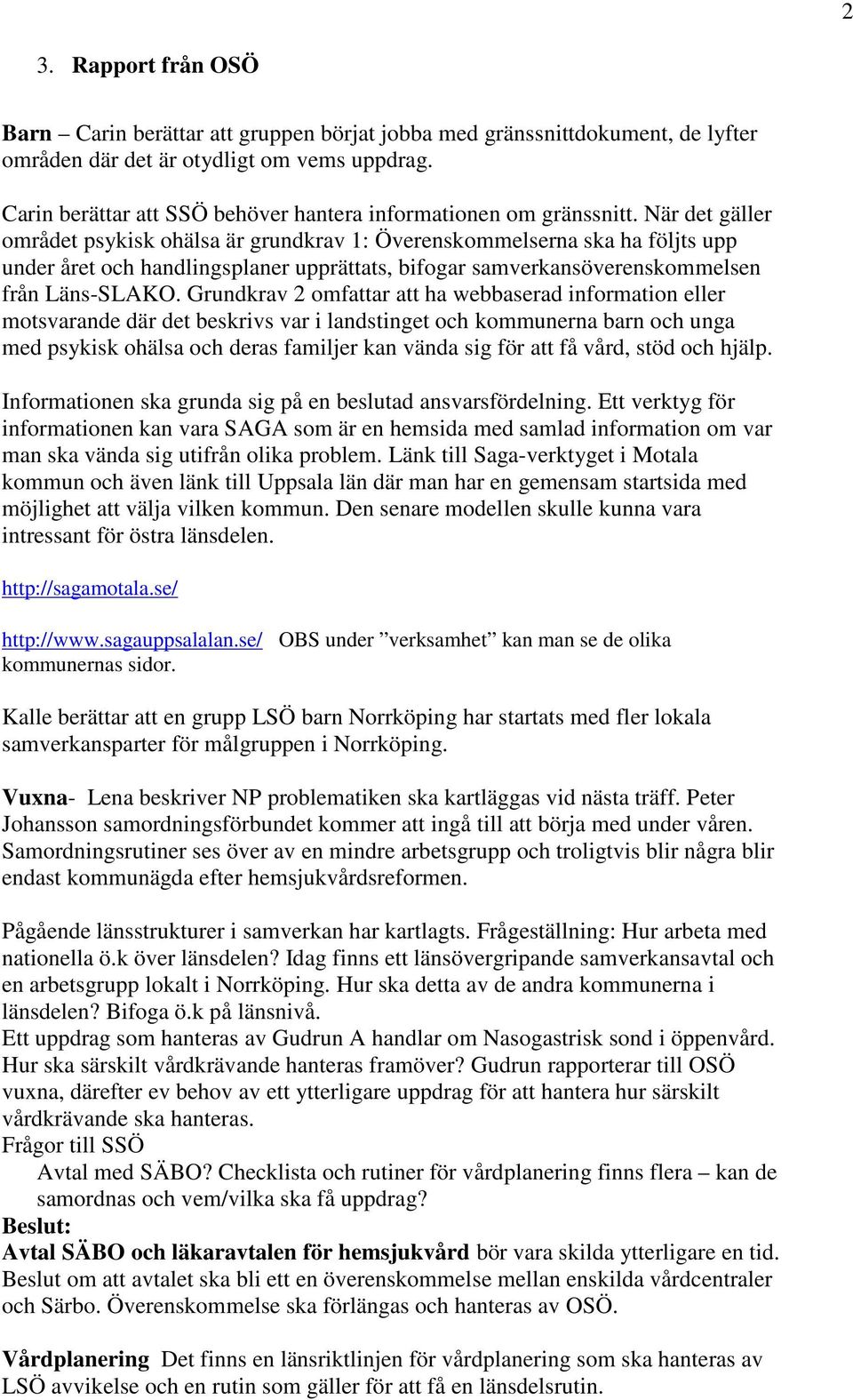 När det gäller området psykisk ohälsa är grundkrav 1: Överenskommelserna ska ha följts upp under året och handlingsplaner upprättats, bifogar samverkansöverenskommelsen från Läns-SLAKO.