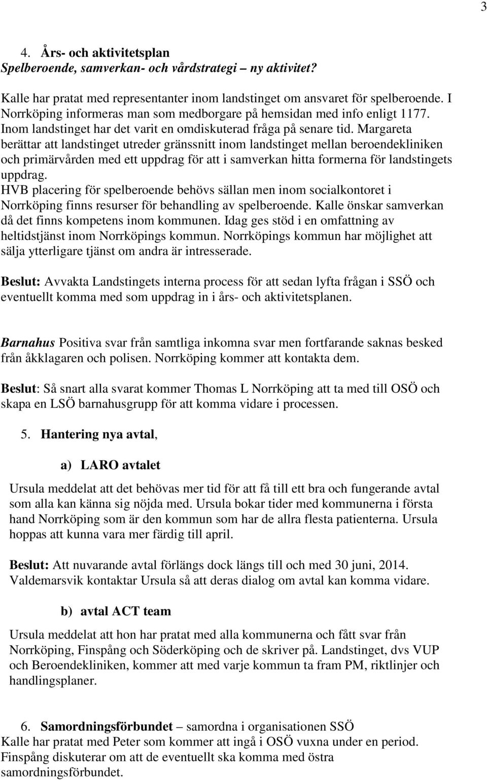 Margareta berättar att landstinget utreder gränssnitt inom landstinget mellan beroendekliniken och primärvården med ett uppdrag för att i samverkan hitta formerna för landstingets uppdrag.