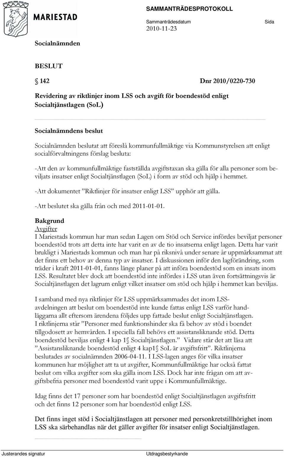 i hemmet. -Att dokumentet Riktlinjer för insatser enligt LSS upphör att gälla. -Att beslutet ska gälla från och med 2011-01-01.