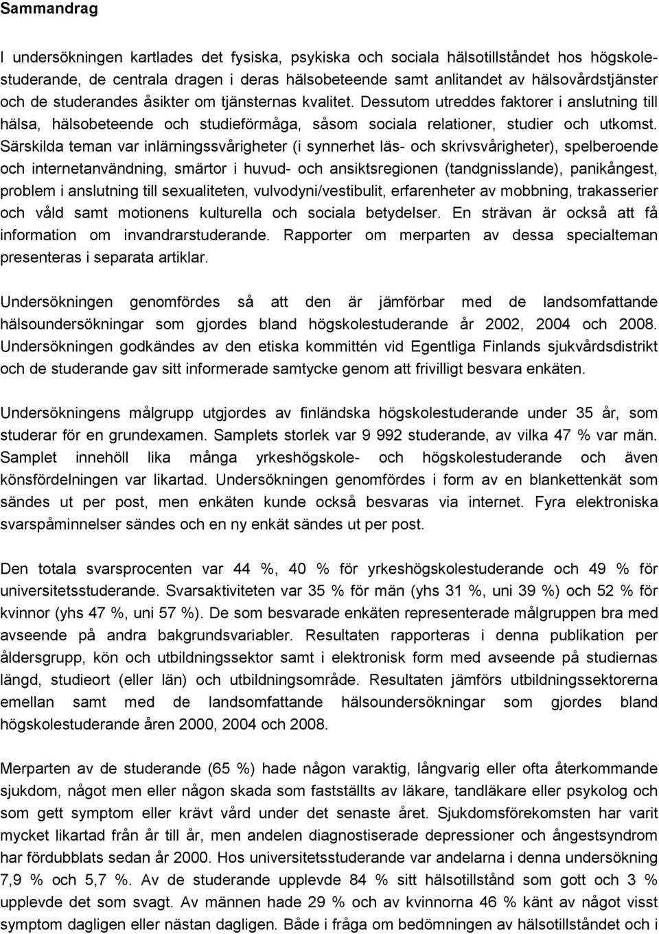 Särskilda teman var inlärningssvårigheter (i synnerhet läs- och skrivsvårigheter), spelberoende och internetanvändning, smärtor i huvud- och ansiktsregionen (tandgnisslande), panikångest, problem i