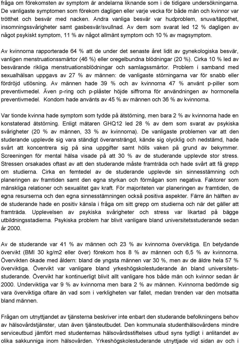 Andra vanliga besvär var hudproblem, snuva/täppthet, insomningssvårigheter samt gasbesvär/svullnad.