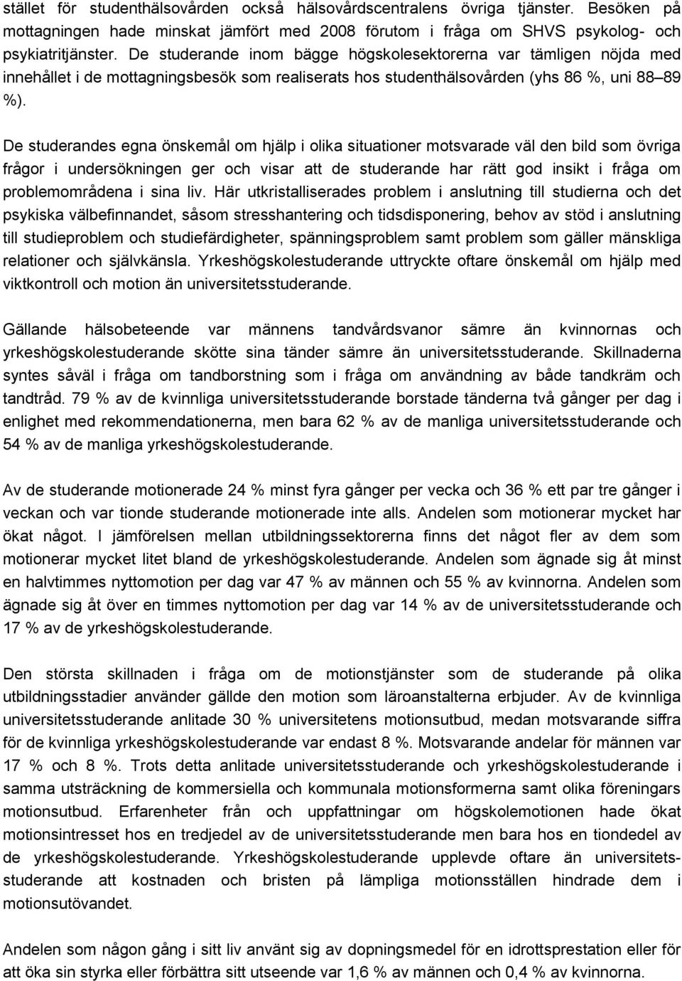 De studerandes egna önskemål om hjälp i olika situationer motsvarade väl den bild som övriga frågor i undersökningen ger och visar att de studerande har rätt god insikt i fråga om problemområdena i