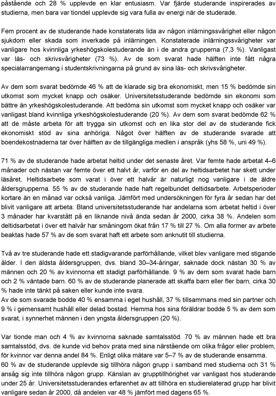 Konstaterade inlärningssvårigheter var vanligare hos kvinnliga yrkeshögskolestuderande än i de andra grupperna (7,3 %). Vanligast var läs- och skrivsvårigheter (73 %).