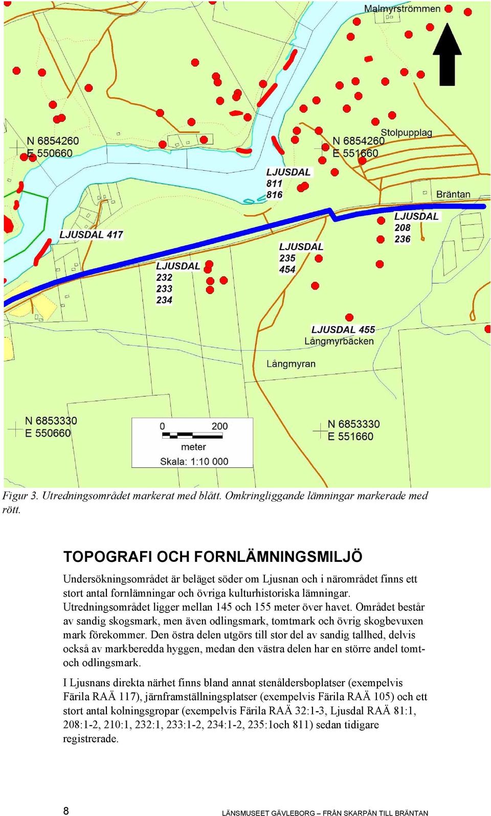 Utredningsområdet ligger mellan 145 och 155 meter över havet. Området består av sandig skogsmark, men även odlingsmark, tomtmark och övrig skogbevuxen mark förekommer.