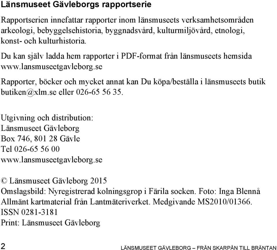 se Rapporter, böcker och mycket annat kan Du köpa/beställa i länsmuseets butik butiken@xlm.se eller 026-65 56 35.