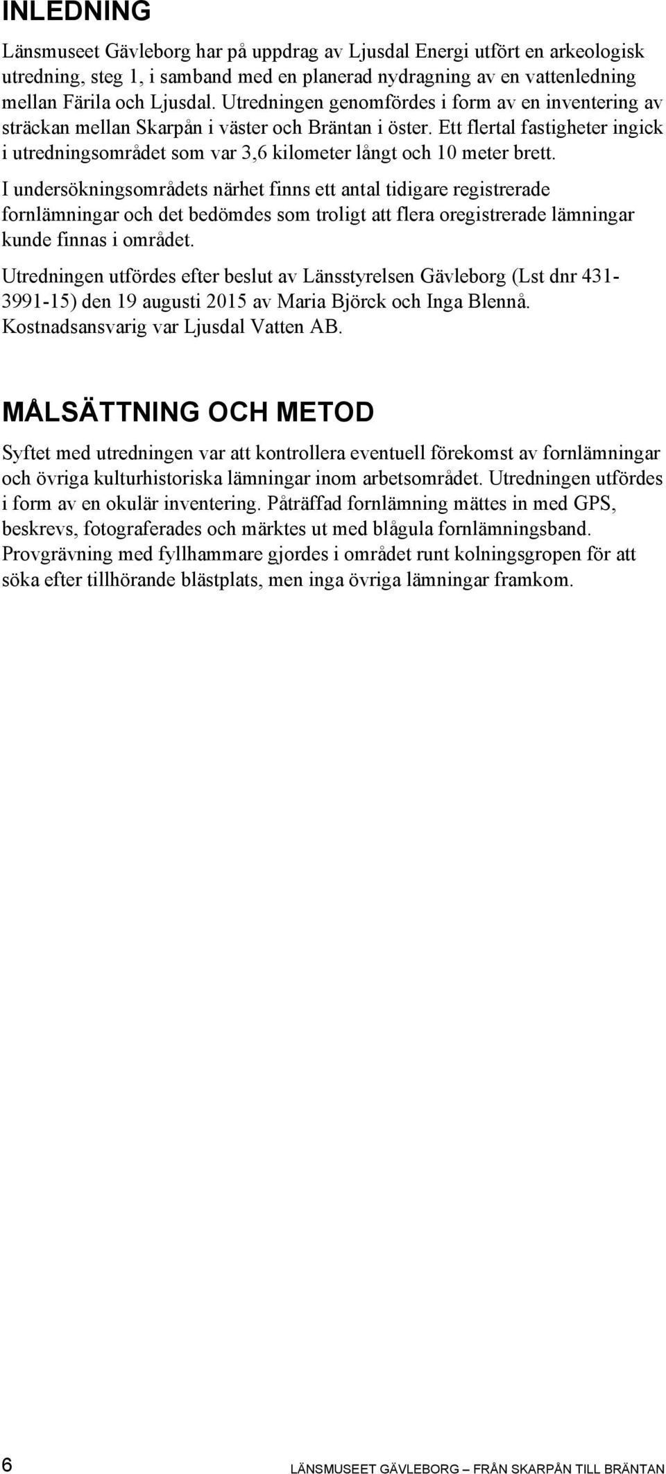 Ett flertal fastigheter ingick i utredningsområdet som var 3,6 kilometer långt och 10 meter brett.