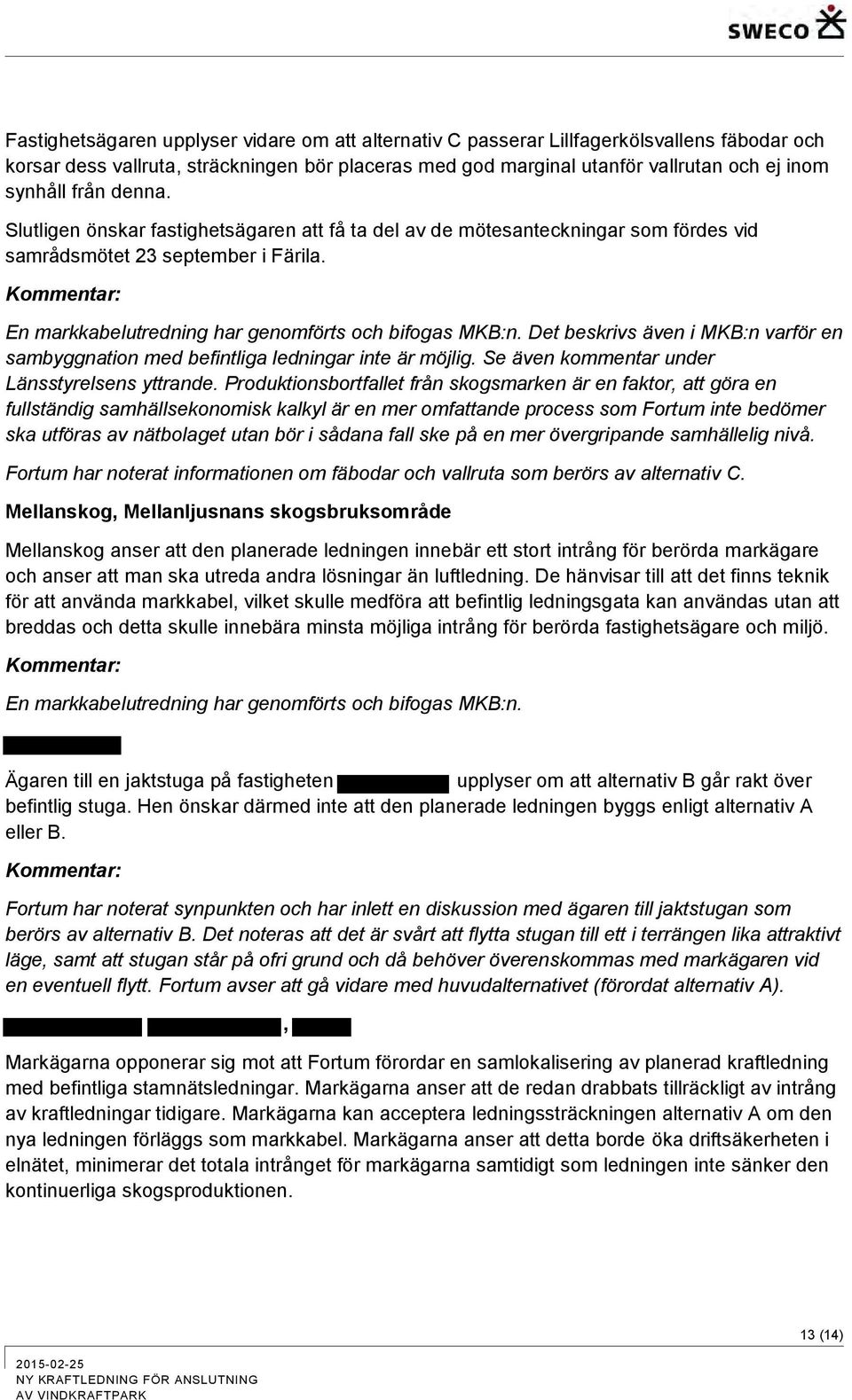 Kommentar: En markkabelutredning har genomförts och bifogas MKB:n. Det beskrivs även i MKB:n varför en sambyggnation med befintliga ledningar inte är möjlig.