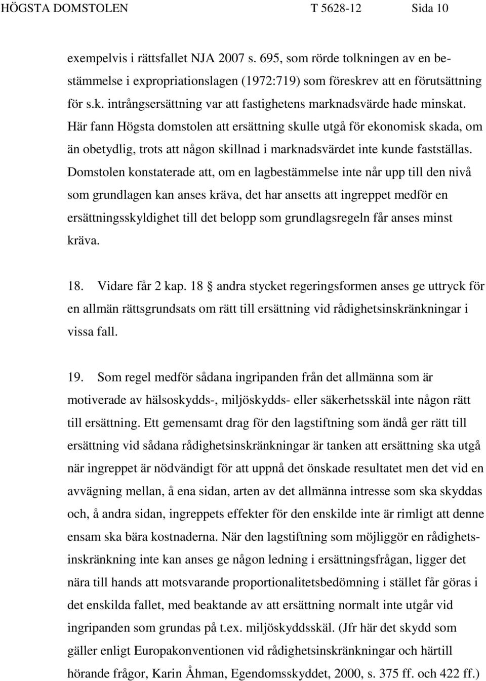 Domstolen konstaterade att, om en lagbestämmelse inte når upp till den nivå som grundlagen kan anses kräva, det har ansetts att ingreppet medför en ersättningsskyldighet till det belopp som