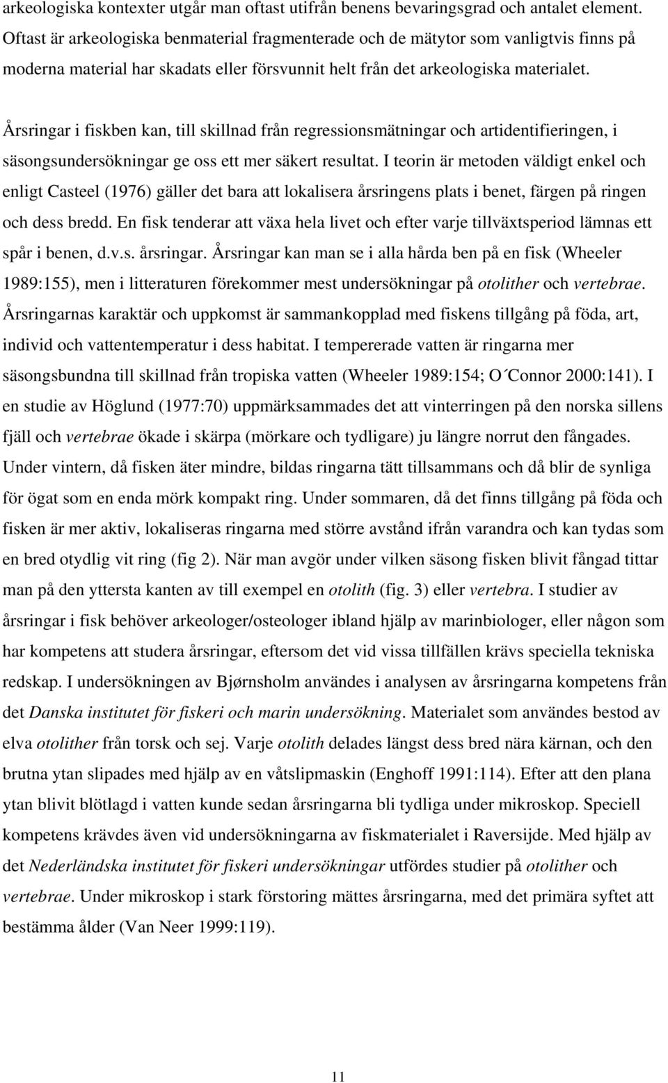 Årsringar i fiskben kan, till skillnad från regressionsmätningar och artidentifieringen, i säsongsundersökningar ge oss ett mer säkert resultat.