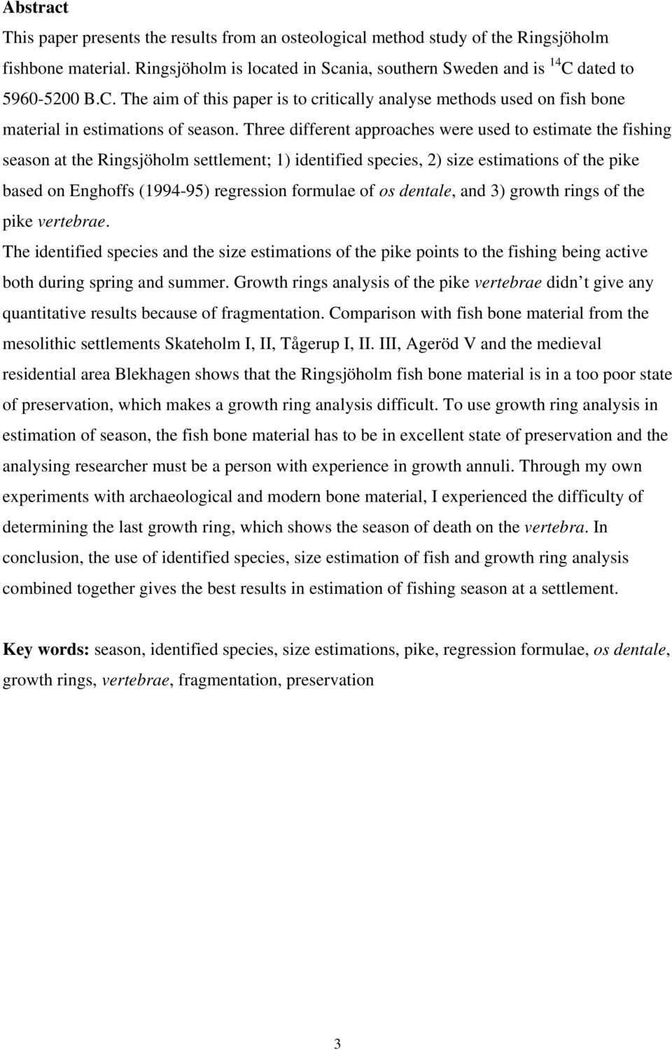Three different approaches were used to estimate the fishing season at the Ringsjöholm settlement; 1) identified species, 2) size estimations of the pike based on Enghoffs (1994-95) regression