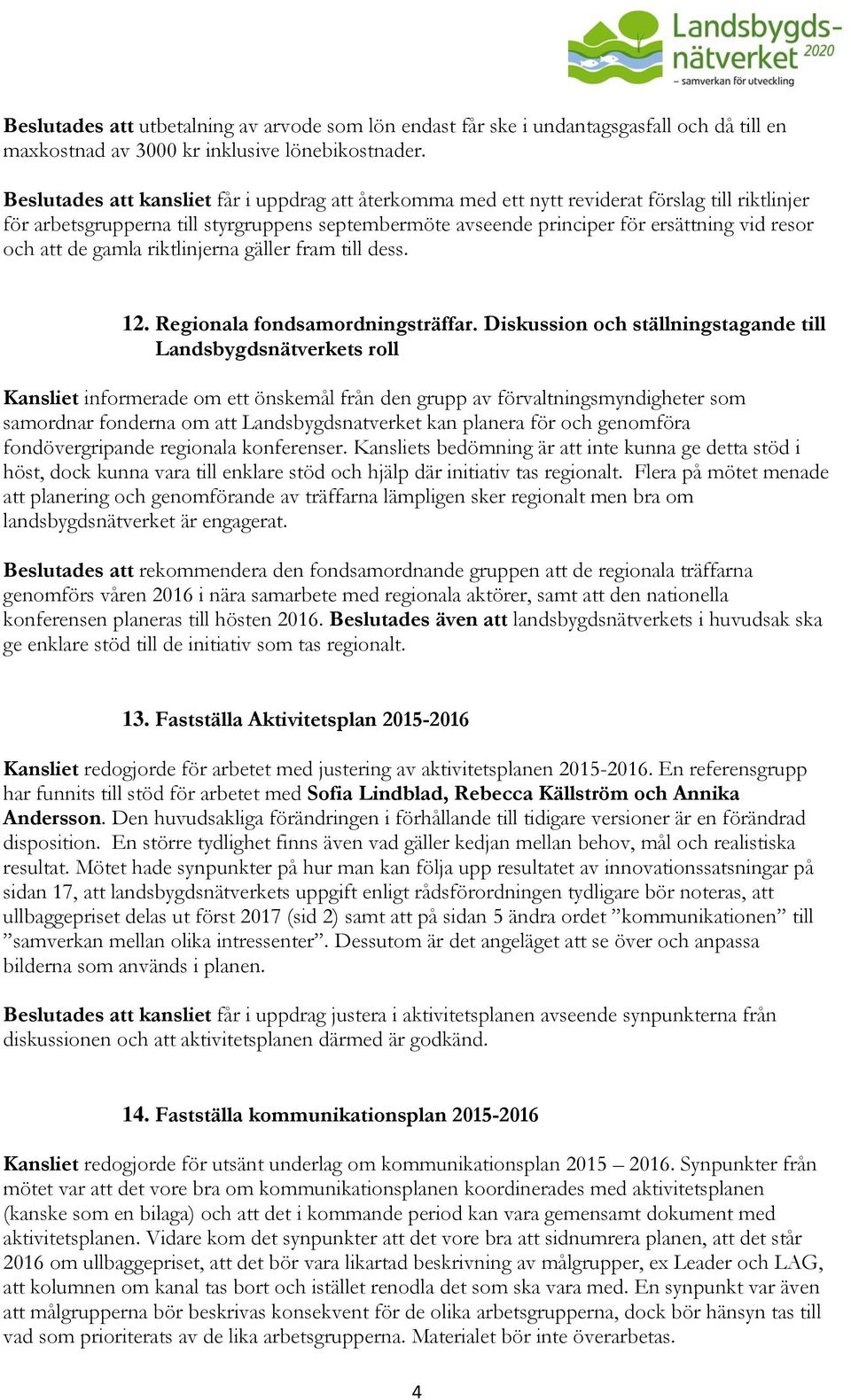 att de gamla riktlinjerna gäller fram till dess. 12. Regionala fondsamordningsträffar.