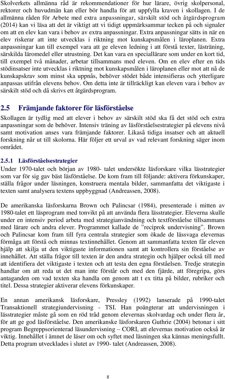 vara i behov av extra anpassningar. Extra anpassningar sätts in när en elev riskerar att inte utvecklas i riktning mot kunskapsmålen i läroplanen.