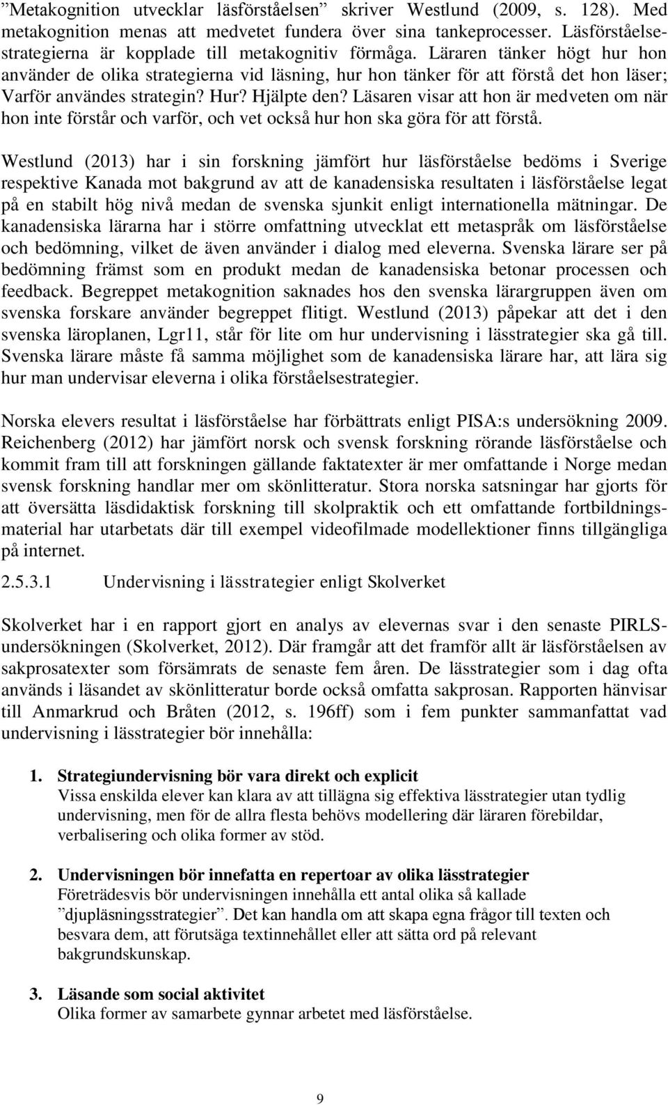 Läraren tänker högt hur hon använder de olika strategierna vid läsning, hur hon tänker för att förstå det hon läser; Varför användes strategin? Hur? Hjälpte den?