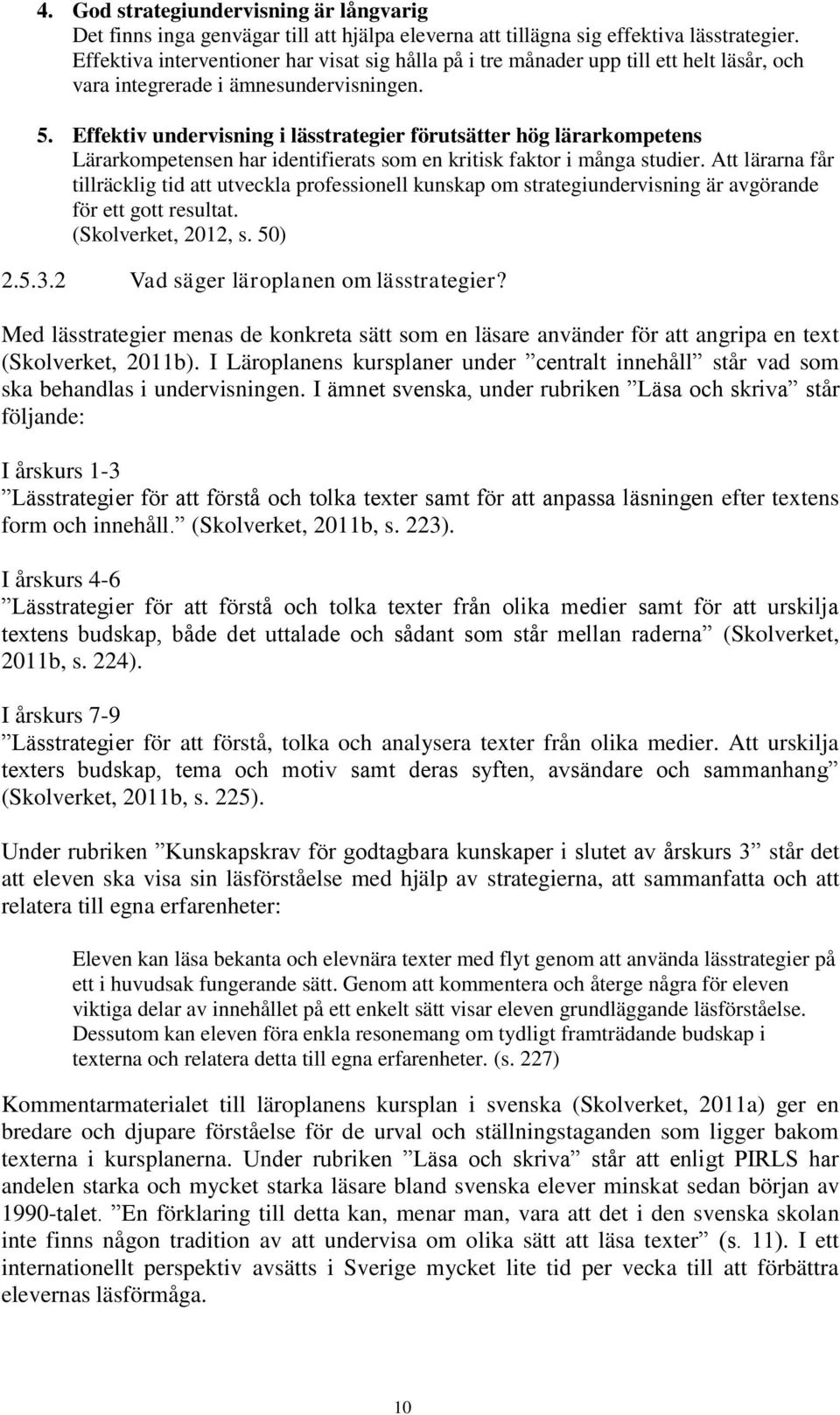 Effektiv undervisning i lässtrategier förutsätter hög lärarkompetens Lärarkompetensen har identifierats som en kritisk faktor i många studier.