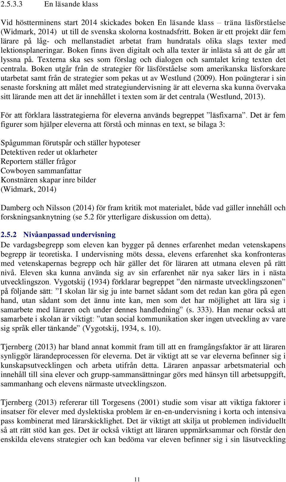 Boken finns även digitalt och alla texter är inlästa så att de går att lyssna på. Texterna ska ses som förslag och dialogen och samtalet kring texten det centrala.