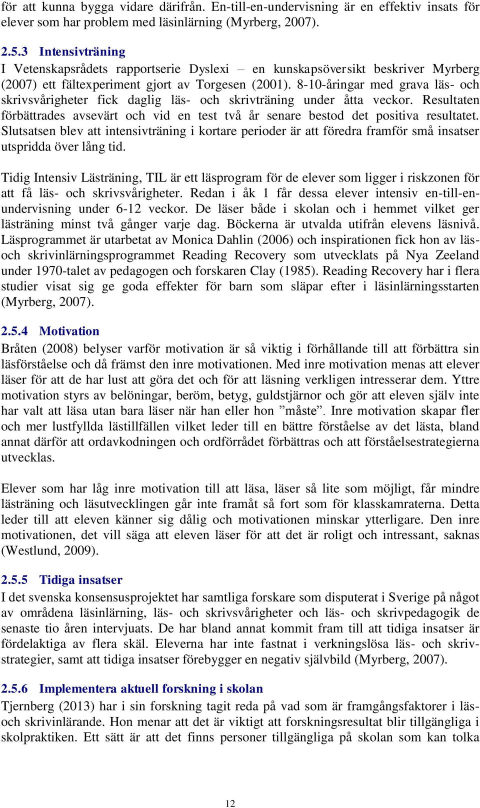 8-10-åringar med grava läs- och skrivsvårigheter fick daglig läs- och skrivträning under åtta veckor. Resultaten förbättrades avsevärt och vid en test två år senare bestod det positiva resultatet.